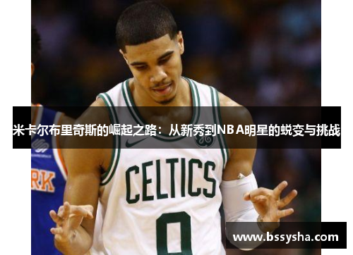 米卡尔布里奇斯的崛起之路：从新秀到NBA明星的蜕变与挑战